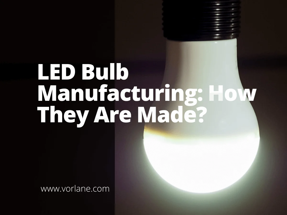 led bulb manufacturing 1 - LED Bulb Manufacturing Process: How LED Bulbs Are Made - Vorlane - Vorlane